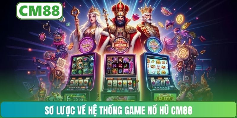 Sơ lược về hệ thống game nổ hũ CM88