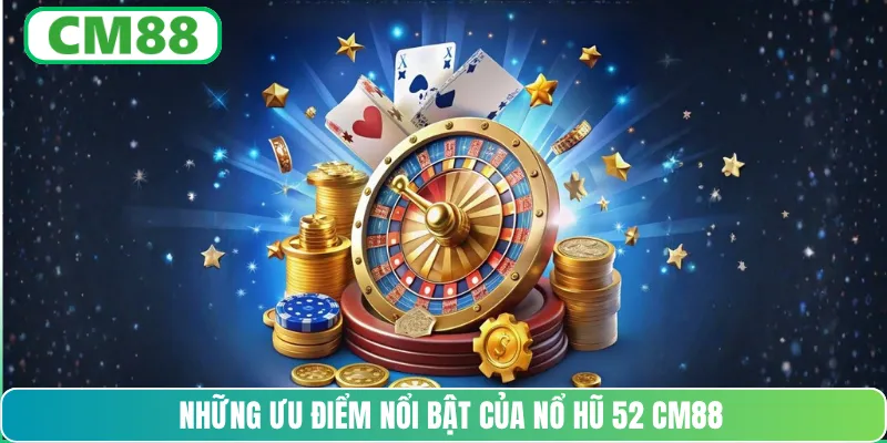 Những ưu điểm nổi bật của nổ hũ 52 CM88